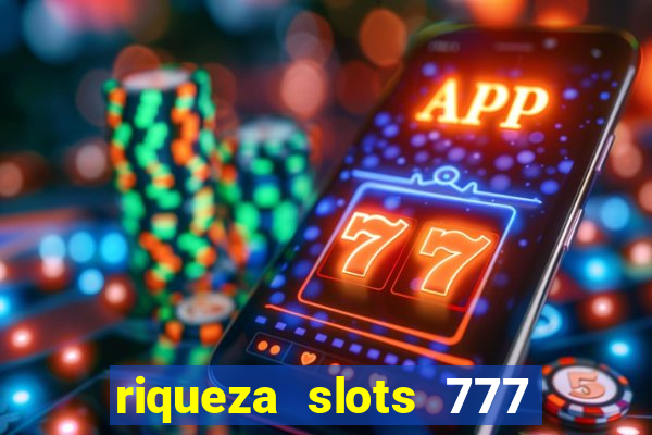 riqueza slots 777 paga mesmo